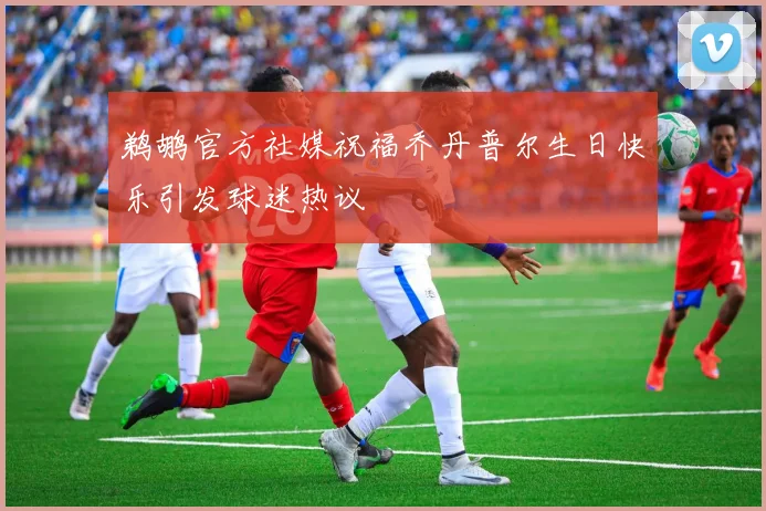 鹈鹕官方社媒祝福乔丹普尔生日快乐引发球迷热议